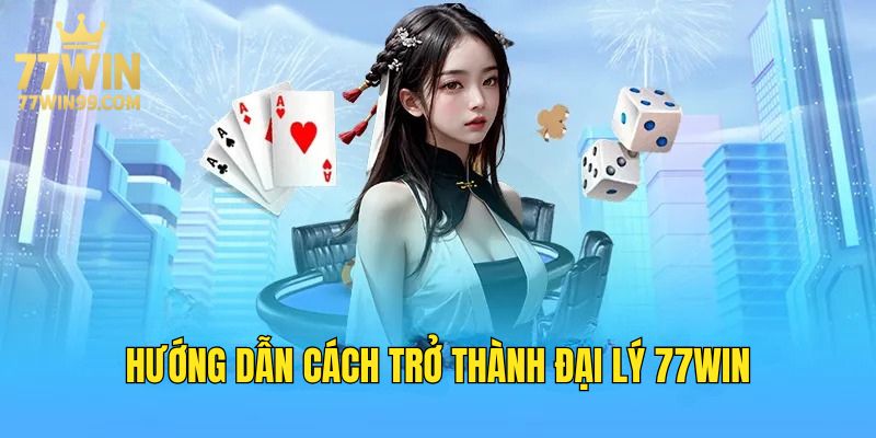 dai-ly-77win-huong-dan