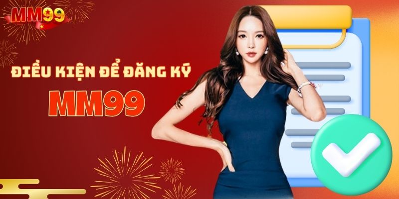 cap-nhat-dieu-kien-doi-voi-viec-dang-ky-acc-moi-mm99