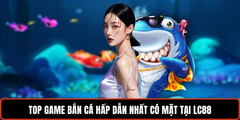 top-game-ban-ca-hap-dan-nhat-co-mat-tai-lc88