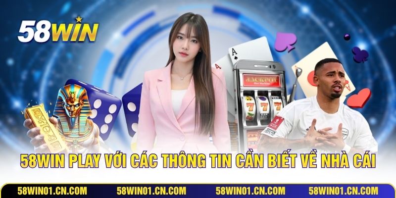 58WIN play với các thông tin cần biết về nhà cái
