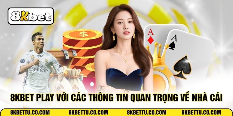 8KBET Play với các thông tin quan trọng về nhà cái