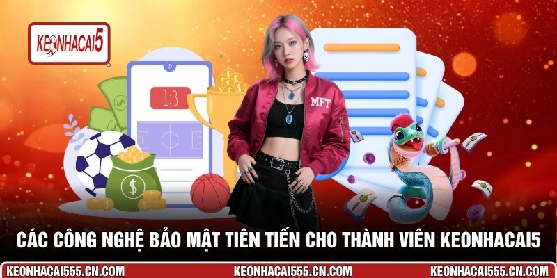 Các công nghệ bảo mật tiên tiến cho thành viên Keonhacai5