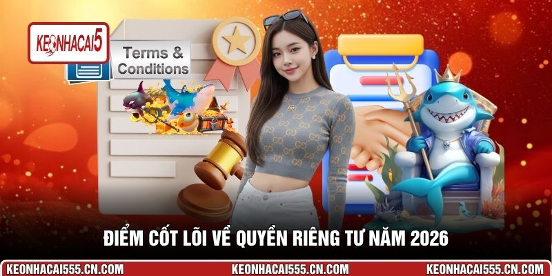 Điểm cốt lõi về quyền riêng tư năm 2026