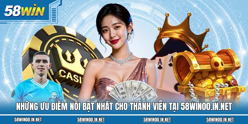 Những ưu điểm nổi bật nhất cho thành viên tại 58win00.in.net