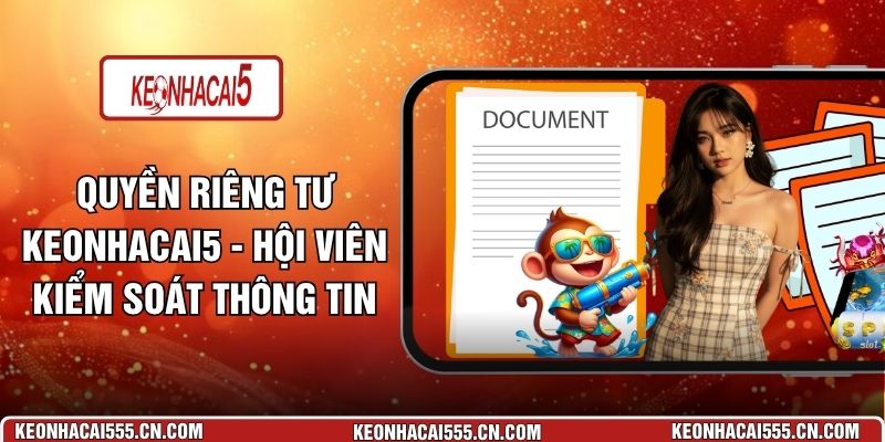 Quyền Riêng Tư Keonhacai5 - Hội Viên Kiểm Soát Thông Tin