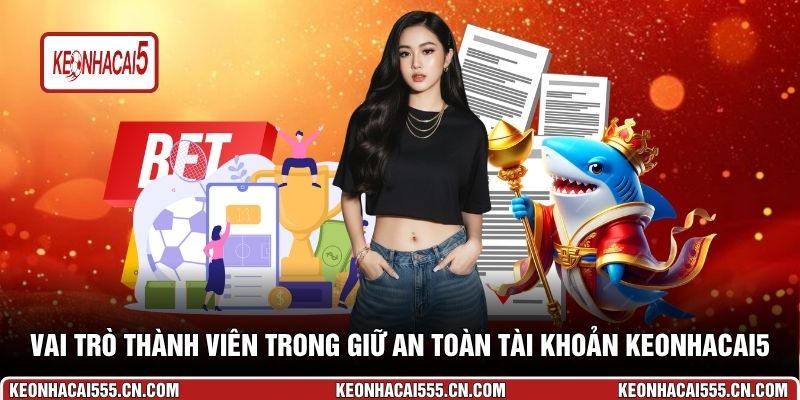 Vai trò thành viên trong giữ an toàn tài khoản Keonhacai5